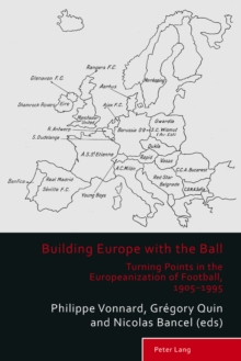 Building Europe with the Ball : Turning Points in the Europeanization of Football, 1905-1995