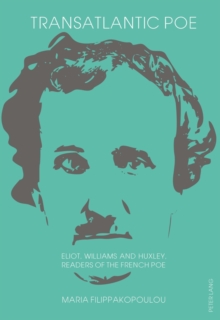 Transatlantic Poe : Eliot, Williams and Huxley, Readers of the French Poe