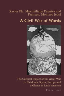 A Civil War of Words : The Cultural Impact of the Great War in Catalonia, Spain, Europe and a Glance at Latin America