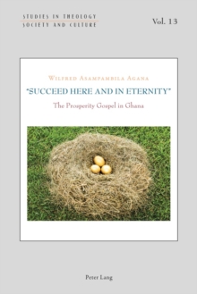 Succeed Here and in Eternity : The Prosperity Gospel in Ghana