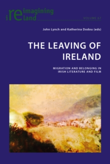 The Leaving of Ireland : Migration and Belonging in Irish Literature and Film