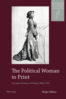 The Political Woman in Print : German Women's Writing 1845-1919