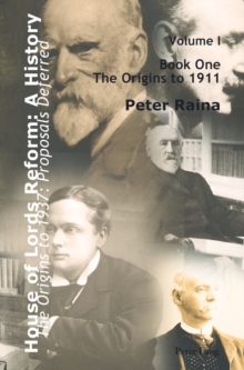 House of Lords Reform: A History : Volume 1. The Origins to 1937: Proposals Deferred- Book One: The Origins to 1911- Book Two: 1911-1937