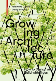 Growing Architecture : How to Design and Build with Trees