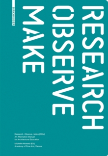 Research - Observe - Make : An Alternative Manual for Architectural Education