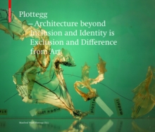 Plottegg - Architecture Beyond Inclusion and Identity is Exclusion and Difference from Art : The Work of Manfred Wolff-Plottegg