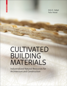 Cultivated Building Materials : Industrialized Natural Resources for Architecture and Construction