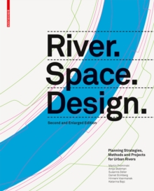 River.Space.Design : Planning Strategies, Methods and Projects for Urban Rivers. Second and Enlarged Edition