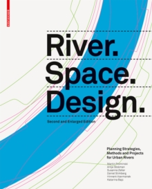 River.Space.Design : Planning Strategies, Methods and Projects for Urban Rivers. Second and Enlarged Edition, Hardback Book River.Space.Design : Planning Strategies, Methods and Projects for Urban Rivers. Second and Enlarged Edition, Hardback Book