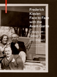 Frederick Kiesler: Face to Face with the Avant-Garde : Essays on Network and Impact