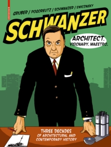 Schwanzer - Architect. Visionary. Maestro. : Three Decades of Architectural and Contemporary History