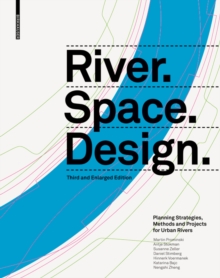 River.Space.Design : Planning Strategies, Methods and Projects for Urban Rivers Third and Enlarged Edition