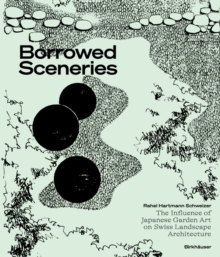 Borrowed Sceneries : The Influence of Japanese Garden Art on Swiss Landscape Architecture