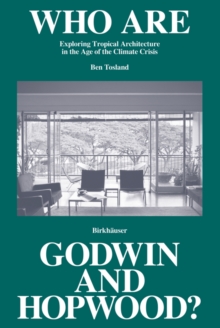 Who Are Godwin and Hopwood? : Exploring Tropical Architecture in the Age of the Climate Crisis