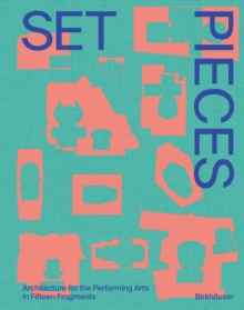 Set Pieces : Architecture for the Performing Arts in Fifteen Fragments