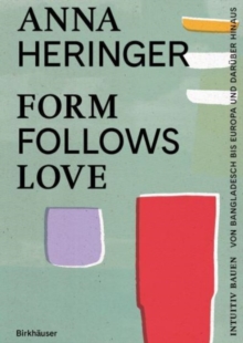 Form Follows Love (Deutsche Ausgabe) : Intuitiv bauen  von Bangladesch bis Europa und daruber hinaus