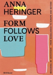 Form Follows Love (English edition) : Building by Intuition  from Bangladesh to Europe and beyond