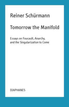 Tomorrow the Manifold : Essays on Foucault, Anarchy, and the Singularization to Come