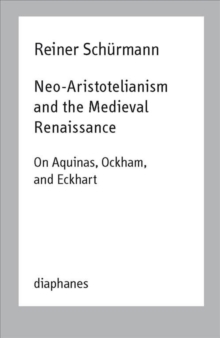 Neo-Aristotelianism and the Medieval Renaissance - On Aquinas, Ockham, and Eckhart