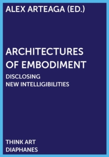 Architectures of Embodiment : Disclosing New Intelligibilities