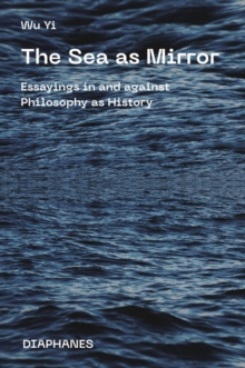 The Sea as Mirror : Essayings in and against Philosophy as History