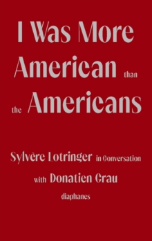 I Was More American than the Americans : Sylvere Lotringer in Conversation with Donatien Grau