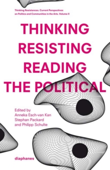 Thinking - Resisting - Reading the Political : Current Perspectives on Politics and Communities in the Arts Vol. 2