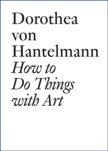 Dorothea Von Hantelmann : How to Do Things with Art, Paperback Book Dorothea Von Hantelmann : How to Do Things with Art, Paperback Book