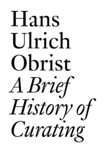 A Brief History of Curating : By Hans Ulrich Obrist