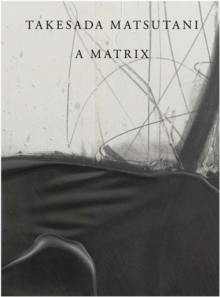 Takesada Matsutani : A Matrix, Hardback Book Takesada Matsutani : A Matrix, Hardback Book