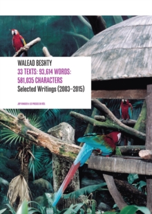 33 Texts: 93,614 Words: 581,035 Characters : Selected Writings (20032015) By Walead Beshty