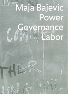 Maja Bajevic: Power Governance Labor