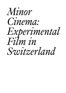 Minor Cinema : Experimental Film in Switzerland