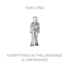 Yoko Ono : Everything in The Universe Is Unfinished