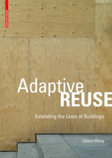 Adaptive Reuse : Extending the Lives of Buildings