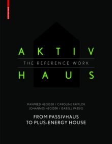 Aktivhaus - The Reference Work : From Passivhaus to Energy-Plus House