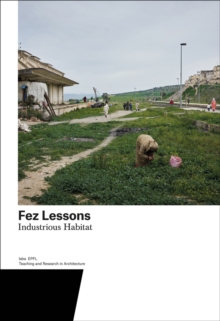 Fez Lessons : Industrious Habitat. Teaching and Research in Architecture, Paperback / softback Book Fez Lessons : Industrious Habitat. Teaching and Research in Architecture, Paperback / softback Book