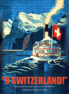 "O Switzerland!" : Travelers' Accounts, 57 BCE to the Present