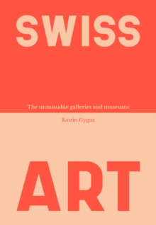 Swiss Art : The Unmissable Galleries and Museums