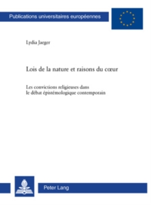 Lois de la Nature Et Raisons Du Coeur : Les Convictions Religieuses Dans Le Debat Epistemologique Contemporain, Paperback / softback Book Lois de la Nature Et Raisons Du Coeur : Les Convictions Religieuses Dans Le Debat Epistemologique Contemporain, Paperback / softback Book