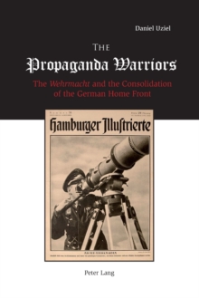 The Propaganda Warriors : The Wehrmacht and the Consolidation of the German Home Front