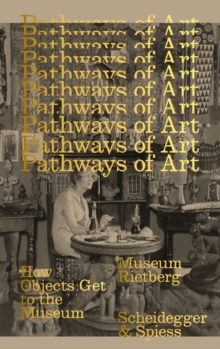 Pathways of Art : How Objects Get to the Museum