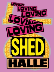 Loving Shedhalle  Resonance : 40 Years of Shedhalle Zurich