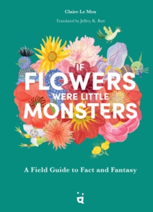 If Flowers Were Little Monsters : An Adorable Field Guide