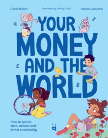 Your Money And The World : Sustainable Investing For Curious Kids