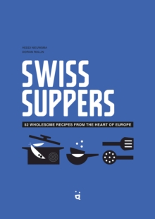 Swiss Suppers : 52 Wholesome Recipes From The Heart Of Europe