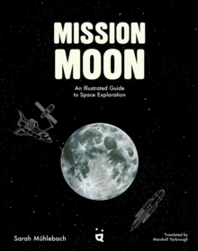 Mission Moon : An Illustrated Guide to Space Exploration