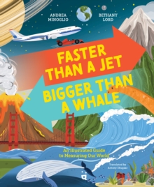 Faster Than a Jet, Bigger than a Whale : An Illustrated Guide to Measuring Our World
