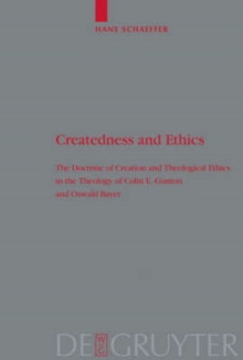 Createdness and Ethics : The Doctrine of Creation and Theological Ethics in the Theology of Colin E. Gunton and Oswald Bayer