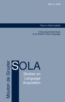 Time in Child Inuktitut : A Developmental Study of an Eskimo-Aleut Language